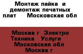 Монтаж(пайка) и демонтаж печатных плат.  - Московская обл., Москва г. Электро-Техника » Услуги   . Московская обл.,Москва г.